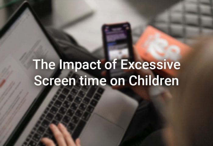 The Impact of Excessive Screen time on Children