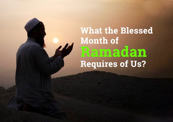 What the Blessed Month of Ramadan Requires of Us?